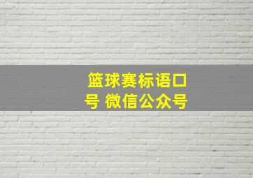 篮球赛标语口号 微信公众号